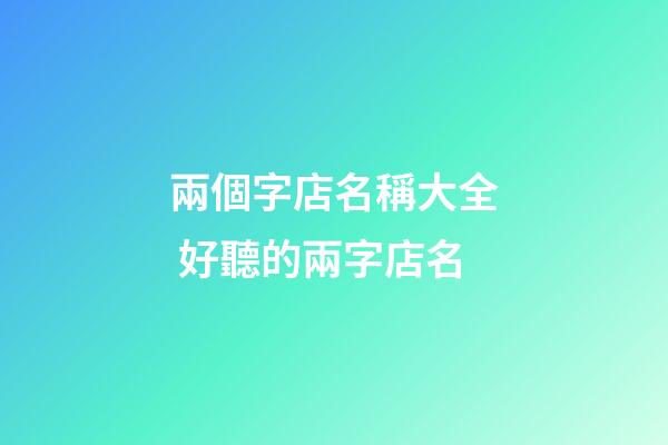 兩個字店名稱大全 好聽的兩字店名-第1張-店鋪起名-玄機派